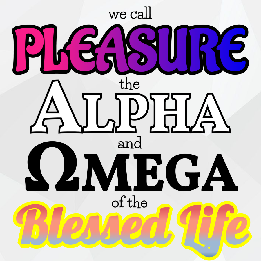 We Call Pleasure the Alpha and Omega of the Blessed Life