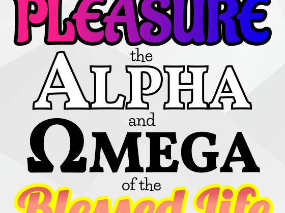 We Call Pleasure the Alpha and Omega of the Blessed Life