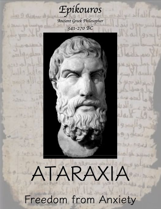 A thought from Epicurus to ponder: "Ataraxia...Freedom from Anxiety" and a poster I created to copy, print, and tape somewhere to remind you.