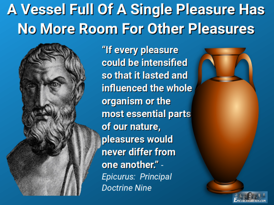 A Vessel Full of A Single Pleasure Has No More Room For Other Pleasures