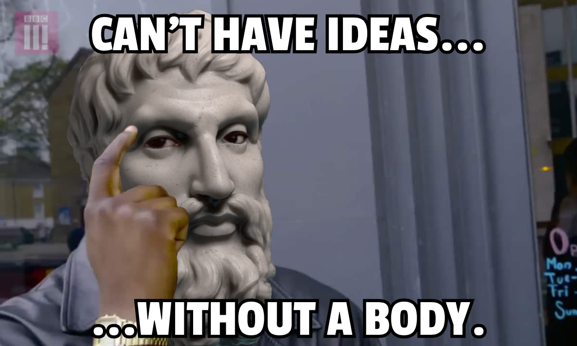 Can't Have Ideas WIthout a Body