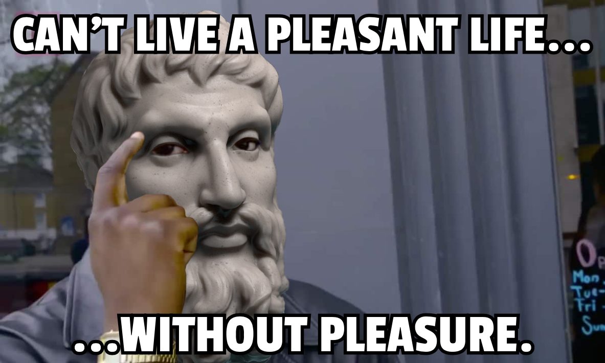 Can't Live a Pleasant Life Without Pleasure