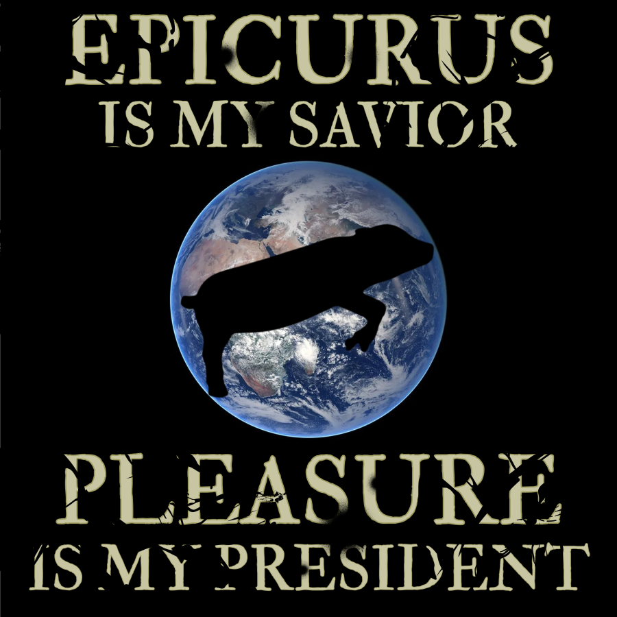 Epicurus Is My Savior. Pleasure Is My President.